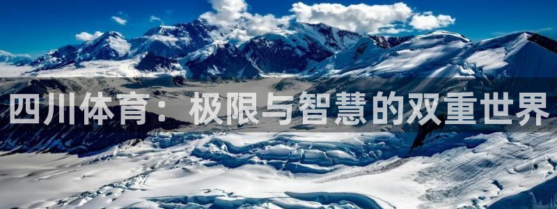 JJB竞技宝官方正版app娱乐下载：四川体育：极限与智慧的双