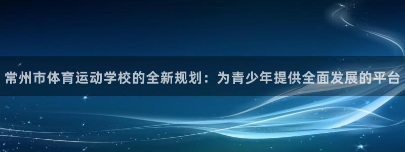 JJB竞技宝官网下载招商电话是多少：常州市体育运动学