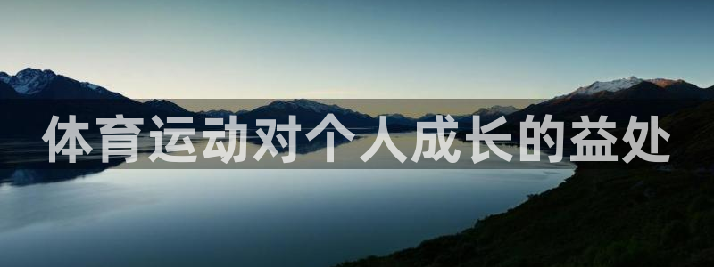 JJB竞技宝官网下载招商电话是多少号码：体育运动对个人成长的